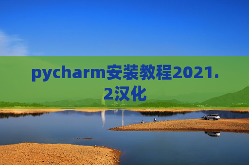 pycharm安装教程2021.2汉化